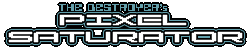 THE DESTROYER´s PIXEL SATURATOR